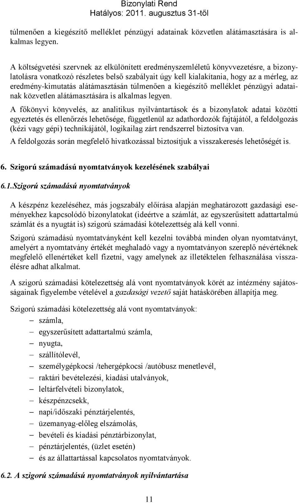 alátámasztásán  A főkönyvi könyvelés, az analitikus nyilvántartások és a bizonylatok adatai közötti egyeztetés és ellenőrzés lehetősége, függetlenül az adathordozók fajtájától, a feldolgozás (kézi