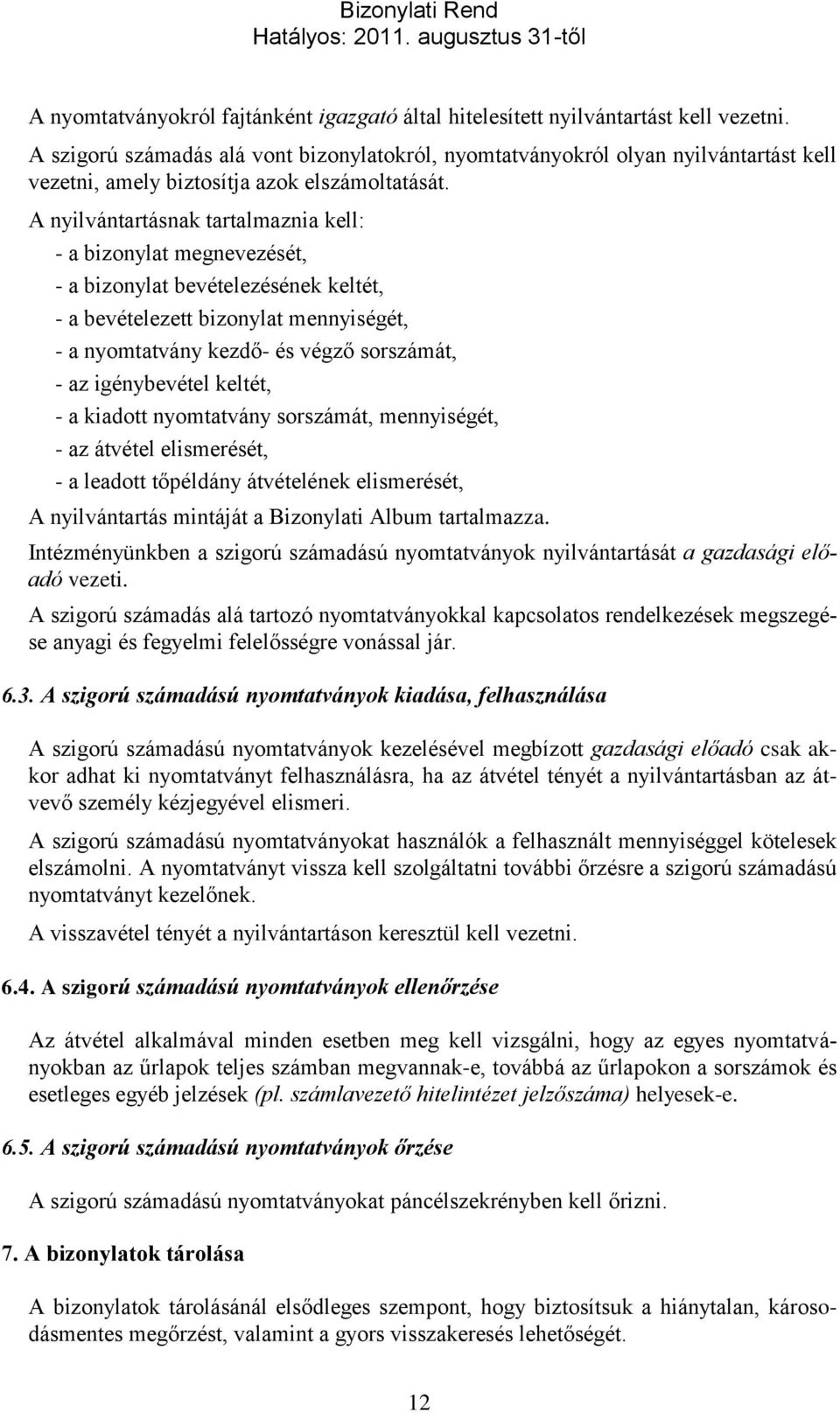 A nyilvántartásnak tartalmaznia kell: - a bizonylat megnevezését, - a bizonylat bevételezésének keltét, - a bevételezett bizonylat mennyiségét, - a nyomtatvány kezdő- és végző sorszámát, - az