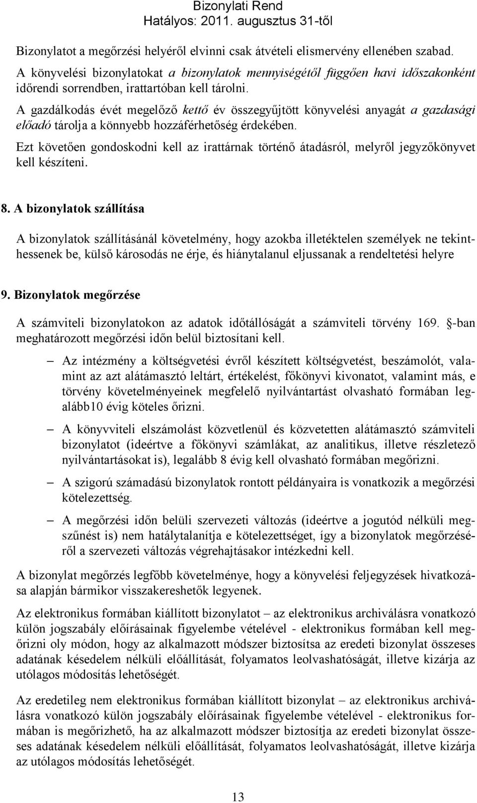 A gazdálkodás évét megelőző kettő év összegyűjtött könyvelési anyagát a gazdasági előadó tárolja a könnyebb hozzáférhetőség érdekében.