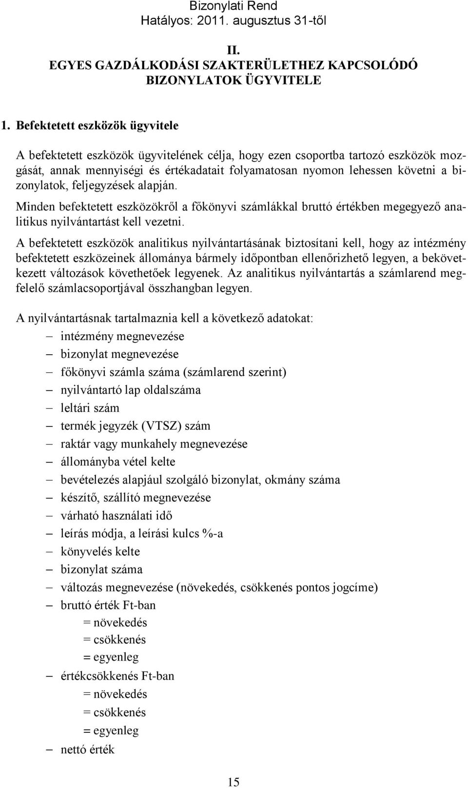 bizonylatok, feljegyzések alapján. Minden befektetett eszközökről a főkönyvi számlákkal bruttó értékben megegyező analitikus nyilvántartást kell vezetni.