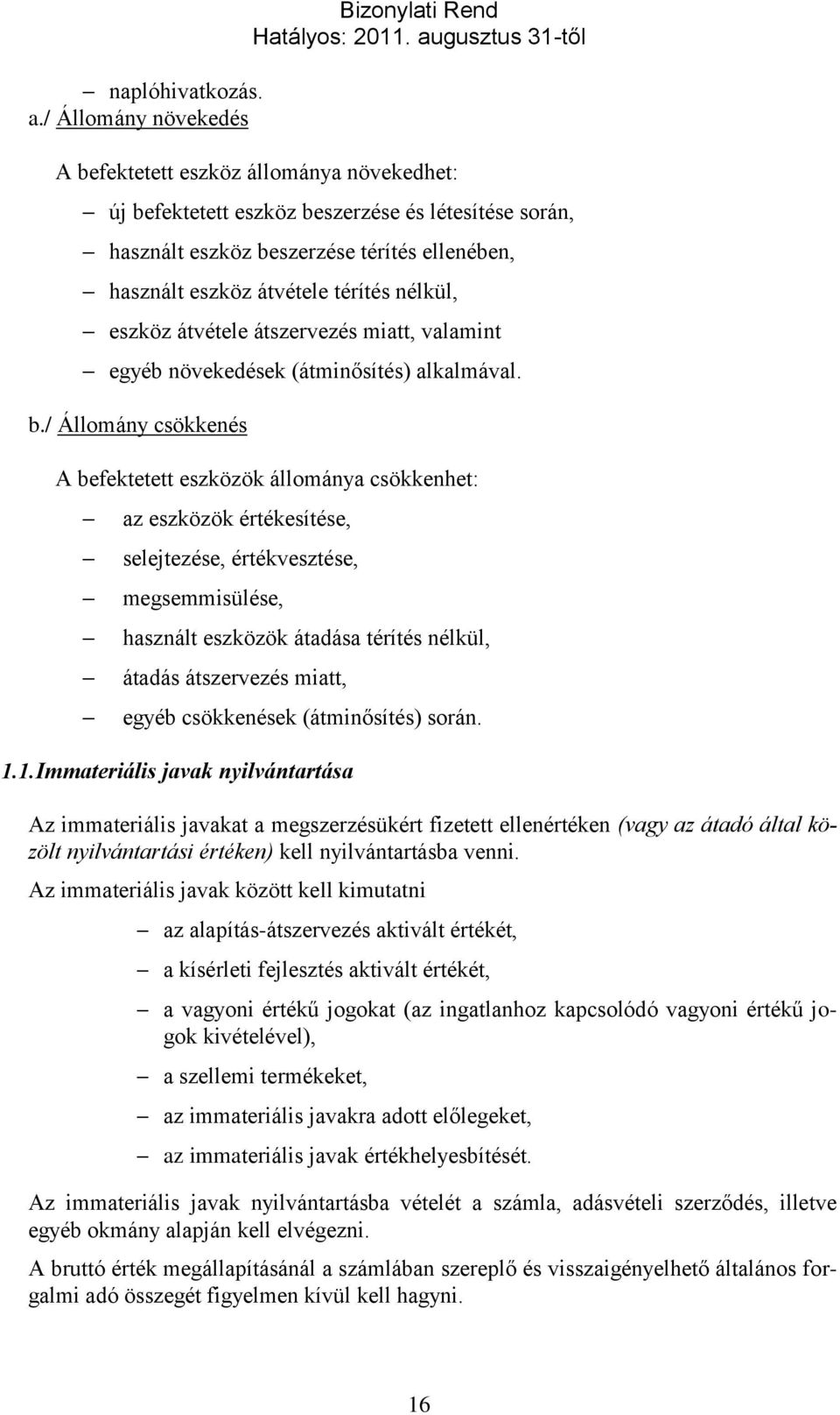 átvétele térítés nélkül, eszköz átvétele átszervezés miatt, valamint egyéb növekedések (átminősítés) alkalmával. b.