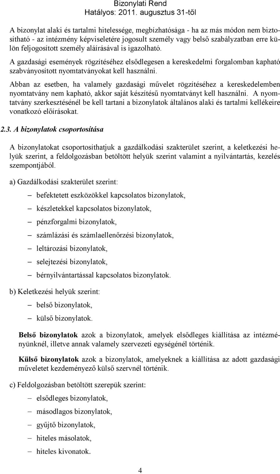 Abban az esetben, ha valamely gazdasági művelet rögzítéséhez a kereskedelemben nyomtatvány nem kapható, akkor saját készítésű nyomtatványt kell használni.