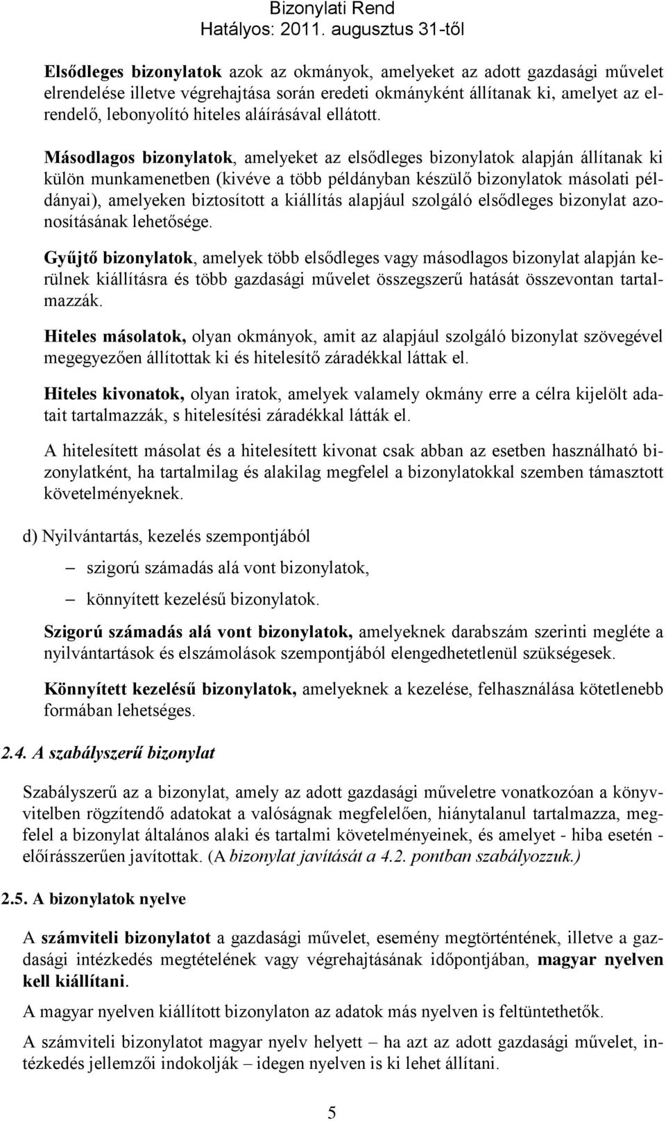 Másodlagos bizonylatok, amelyeket az elsődleges bizonylatok alapján állítanak ki külön munkamenetben (kivéve a több példányban készülő bizonylatok másolati példányai), amelyeken biztosított a