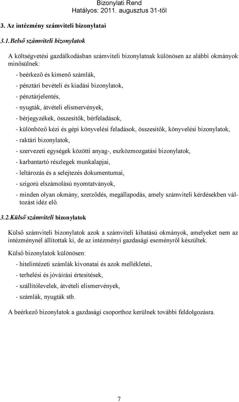 kiadási bizonylatok, - pénztárjelentés, - nyugták, átvételi elismervények, - bérjegyzékek, összesítők, bérfeladások, - különböző kézi és gépi könyvelési feladások, összesítők, könyvelési bizonylatok,