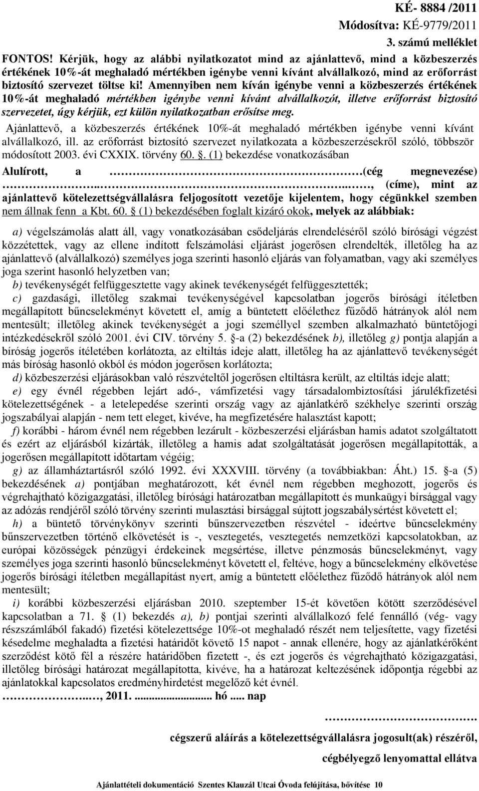 Amennyiben nem kíván igénybe venni a közbeszerzés értékének 10%-át meghaladó mértékben igénybe venni kívánt alvállalkozót, illetve erőforrást biztosító szervezetet, úgy kérjük, ezt külön