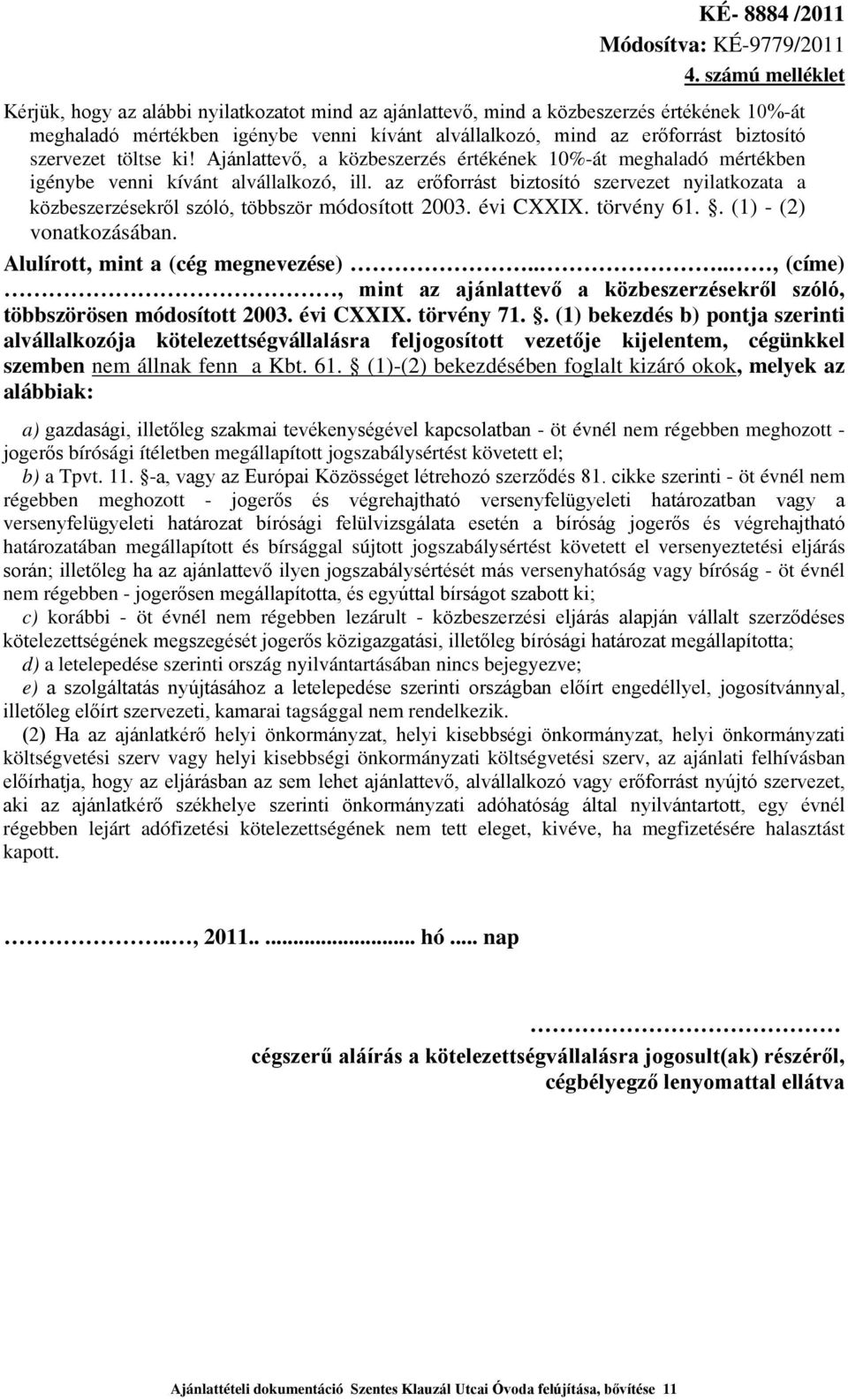 szervezet töltse ki! Ajánlattevő, a közbeszerzés értékének 10%-át meghaladó mértékben igénybe venni kívánt alvállalkozó, ill.