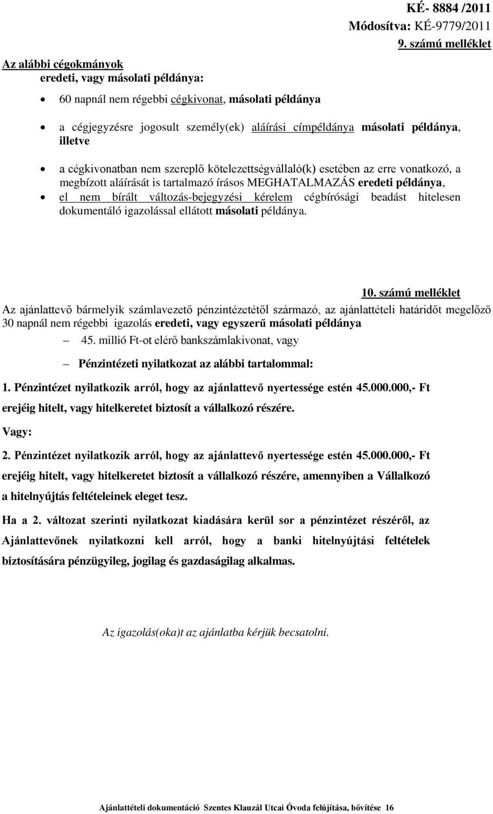 aláírását is tartalmazó írásos MEGHATALMAZÁS eredeti példánya, el nem bírált változás-bejegyzési kérelem cégbírósági beadást hitelesen dokumentáló igazolással ellátott másolati példánya. 10.