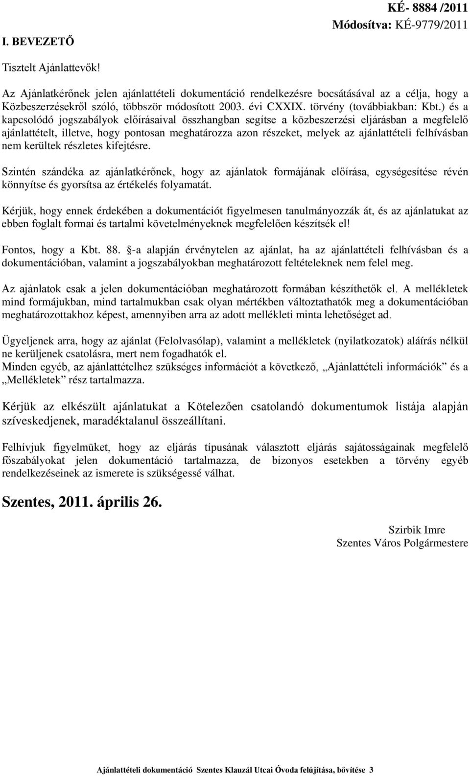 ) és a kapcsolódó jogszabályok előírásaival összhangban segítse a közbeszerzési eljárásban a megfelelő ajánlattételt, illetve, hogy pontosan meghatározza azon részeket, melyek az ajánlattételi