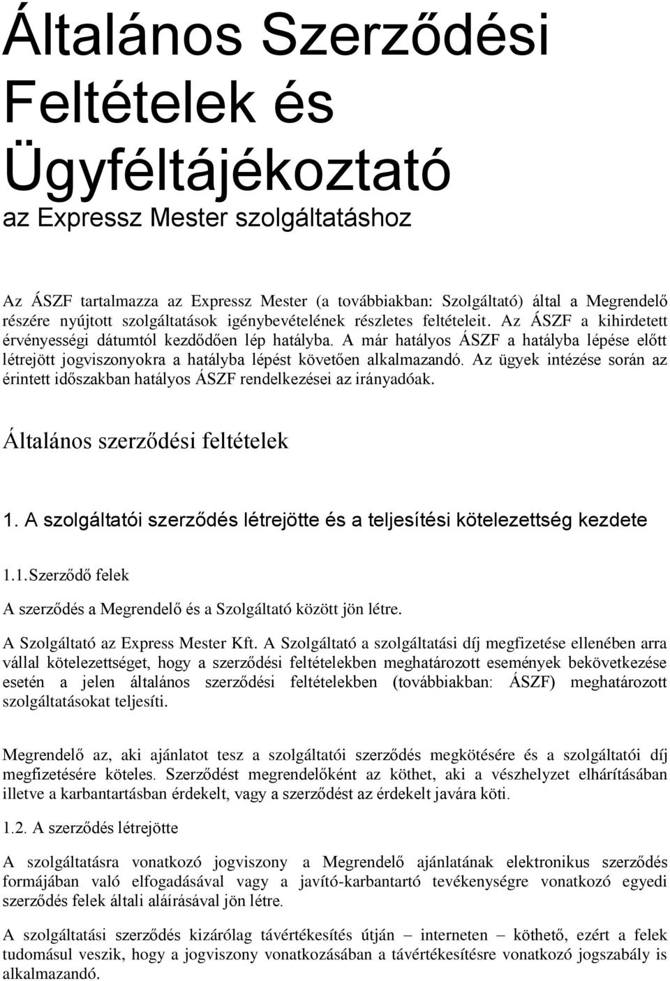 A már hatályos ÁSZF a hatályba lépése előtt létrejött jogviszonyokra a hatályba lépést követően alkalmazandó. Az ügyek intézése során az érintett időszakban hatályos ÁSZF rendelkezései az irányadóak.