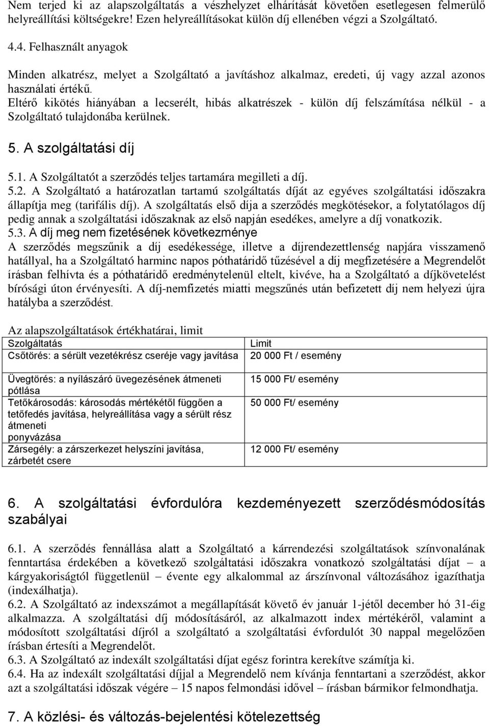 Eltérő kikötés hiányában a lecserélt, hibás alkatrészek - külön díj felszámítása nélkül - a Szolgáltató tulajdonába kerülnek. 5. A szolgáltatási díj 5.1.