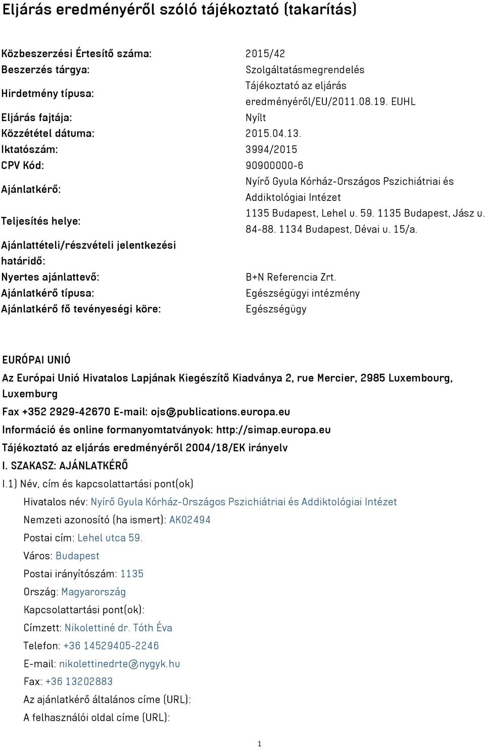 Iktatószám: 3994/2015 CPV Kód: 90900000-6 Ajánlatkérő: Nyírő Gyula Kórház-Országos Pszichiátriai és Addiktológiai Intézet Teljesítés helye: 1135 Budapest, Lehel u. 59. 1135 Budapest, Jász u. 84-88.