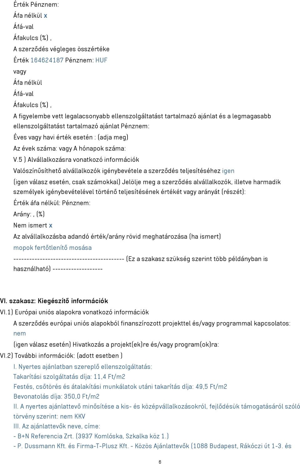 5 ) Alvállalkozásra vonatkozó információk Valószínűsíthető alvállalkozók igénybevétele a szerződés teljesítéséhez igen (igen válasz esetén, csak számokkal) Jelölje meg a szerződés alvállalkozók,