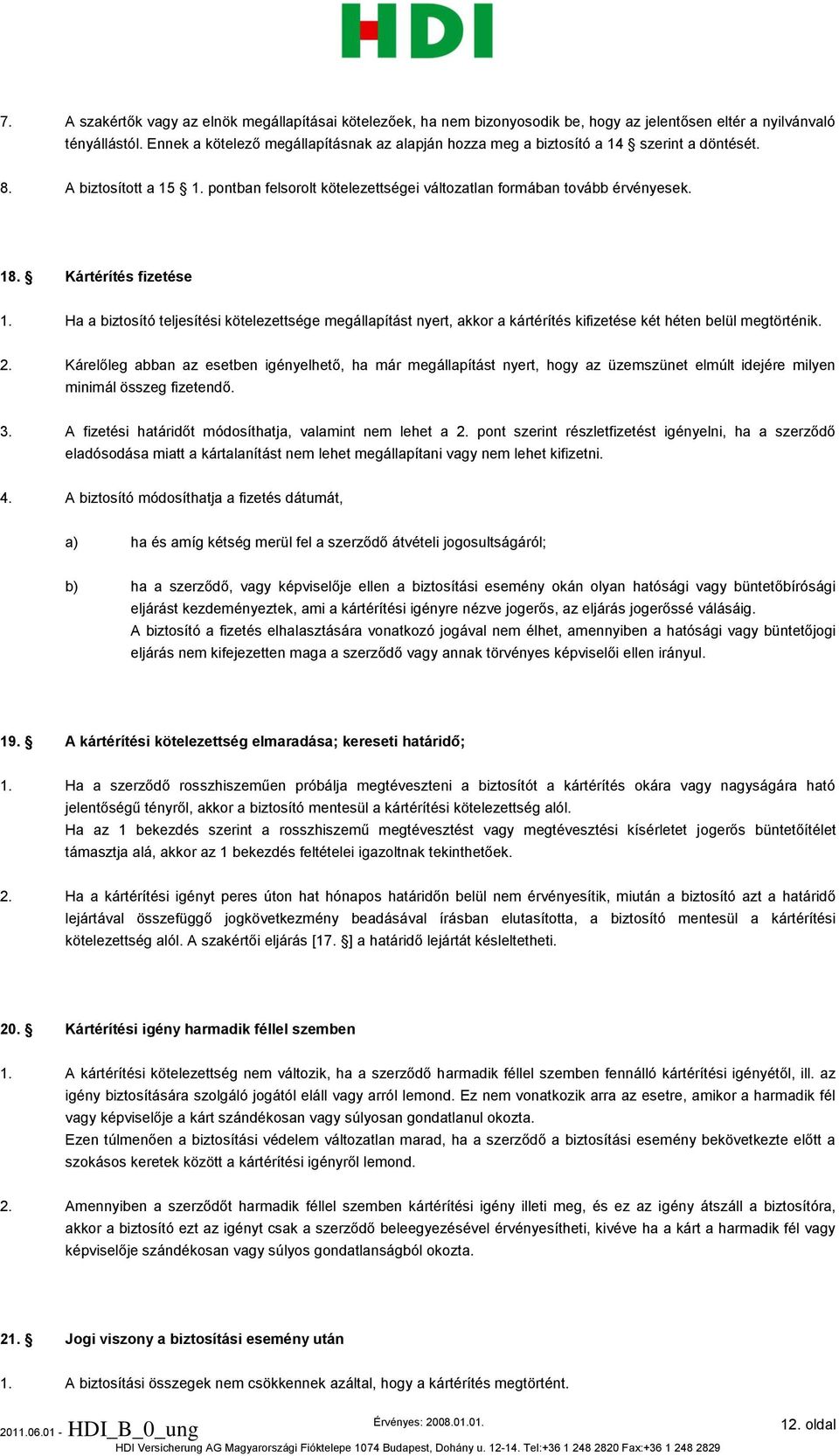 Kártérítés fizetése 1. Ha a biztosító teljesítési kötelezettsége megállapítást nyert, akkor a kártérítés kifizetése két héten belül megtörténik. 2.