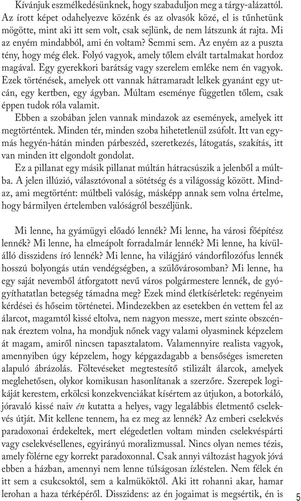 Az enyém az a puszta tény, hogy még élek. Folyó vagyok, amely tőlem elvált tartalmakat hordoz magával. Egy gyerekkori barátság vagy szerelem emléke nem én vagyok.