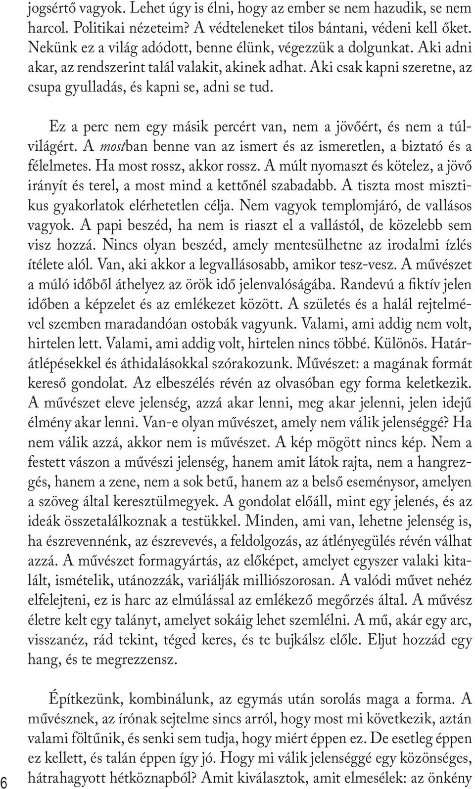 Ez a perc nem egy másik percért van, nem a jövőért, és nem a túlvilágért. A mostban benne van az ismert és az ismeretlen, a biztató és a félelmetes. Ha most rossz, akkor rossz.