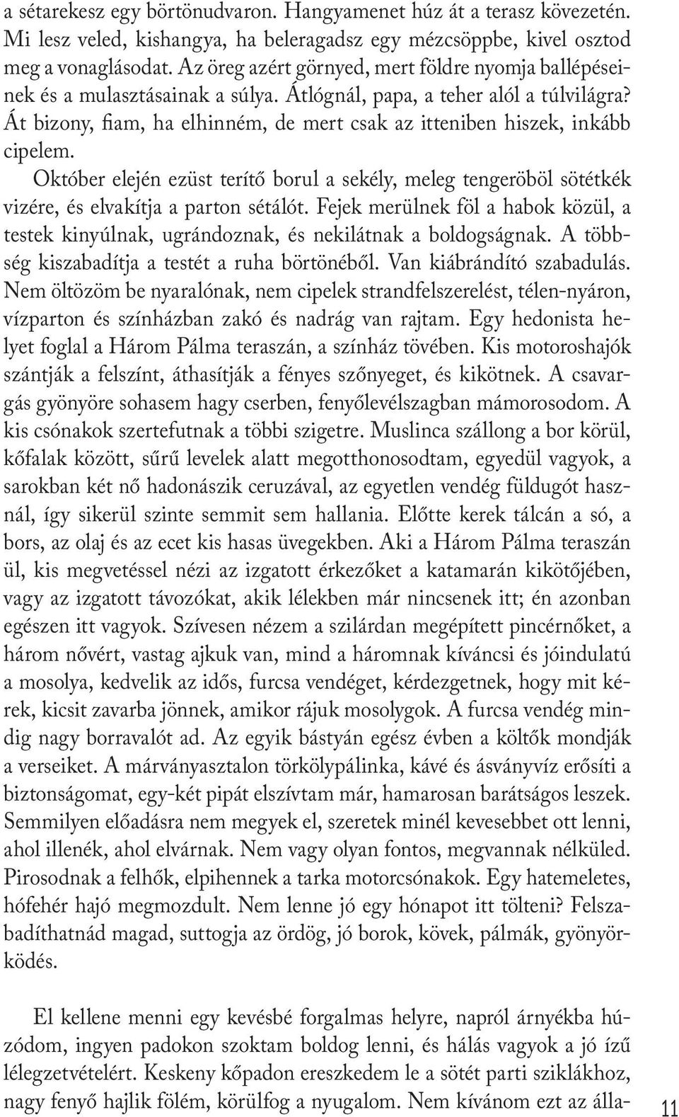 Át bizony, fiam, ha elhinném, de mert csak az itteniben hiszek, inkább cipelem. Október elején ezüst terítő borul a sekély, meleg tengeröböl sötétkék vizére, és elvakítja a parton sétálót.