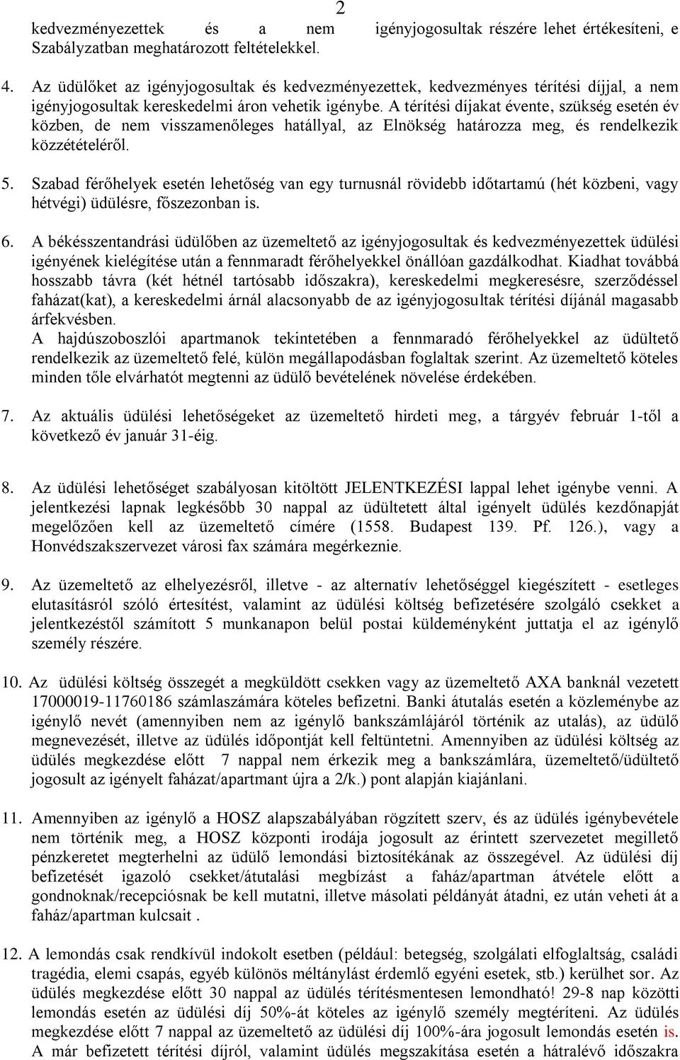 A térítési díjakat évente, szükség esetén év közben, de nem visszamenőleges hatállyal, az Elnökség határozza meg, és rendelkezik közzétételéről. 5.