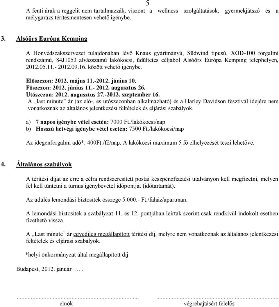 telephelyen, 2012.05.11.- 2012.09.16. között vehető igénybe. Előszezon: 2012. május 11.-2012. június 10. Főszezon: 2012. június 11.- 2012. augusztus 26. Utószezon: 2012. augusztus 27.-2012. szeptember 16.