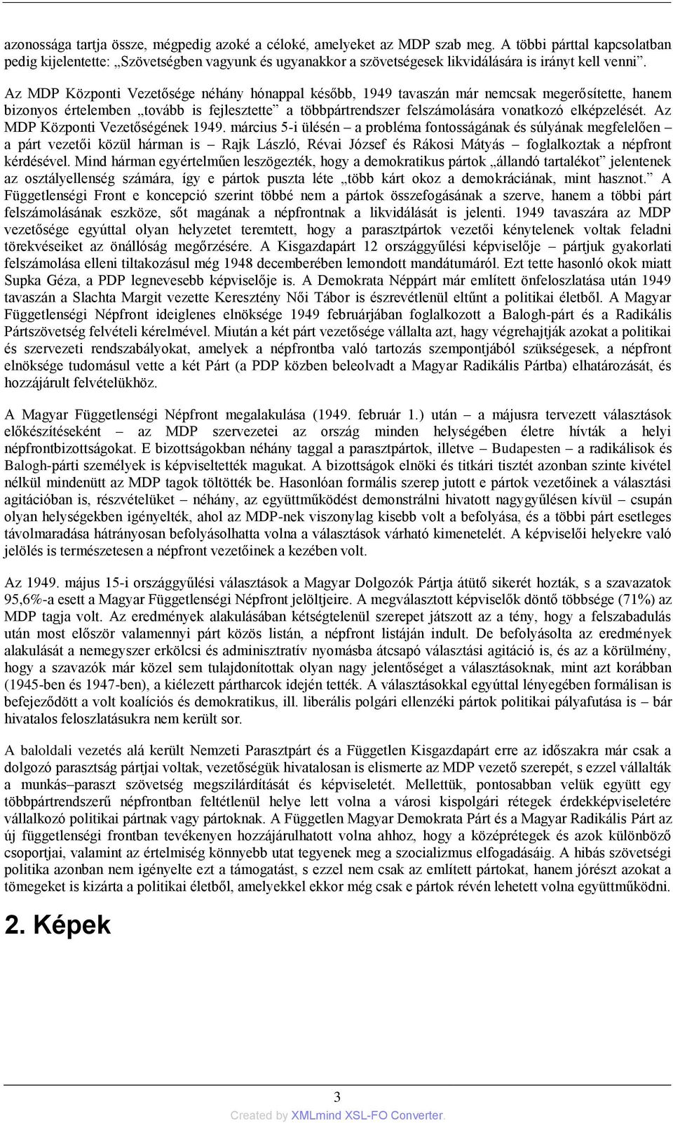 Az MDP Központi Vezetősége néhány hónappal később, 1949 tavaszán már nemcsak megerősítette, hanem bizonyos értelemben tovább is fejlesztette a többpártrendszer felszámolására vonatkozó elképzelését.