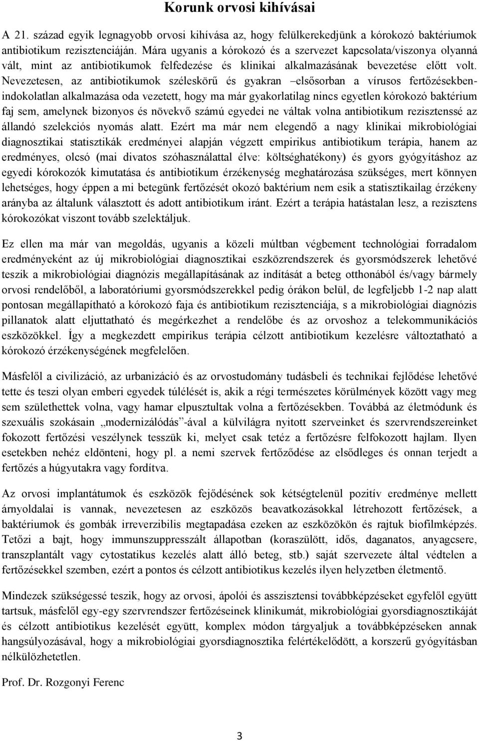 Nevezetesen, az antibiotikumok széleskörű és gyakran elsősorban a vírusos fertőzésekbenindokolatlan alkalmazása oda vezetett, hogy ma már gyakorlatilag nincs egyetlen kórokozó baktérium faj sem,