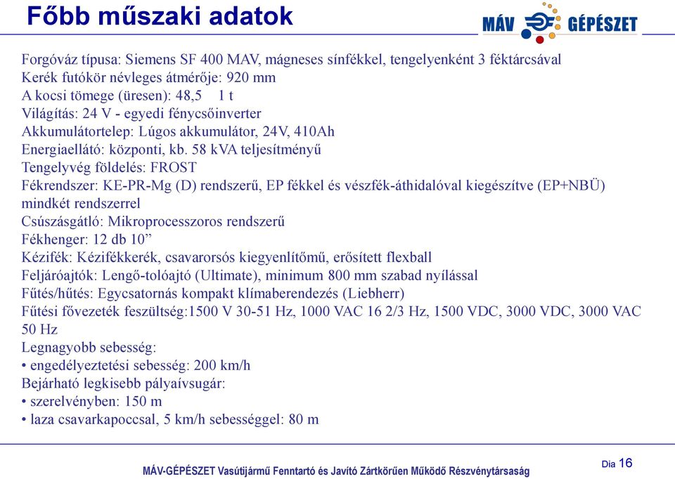 58 kva teljesítményű Tengelyvég földelés: FROST Fékrendszer: KE-PR-Mg (D) rendszerű, EP fékkel és vészfék-áthidalóval kiegészítve (EP+NBÜ) mindkét rendszerrel Csúszásgátló: Mikroprocesszoros