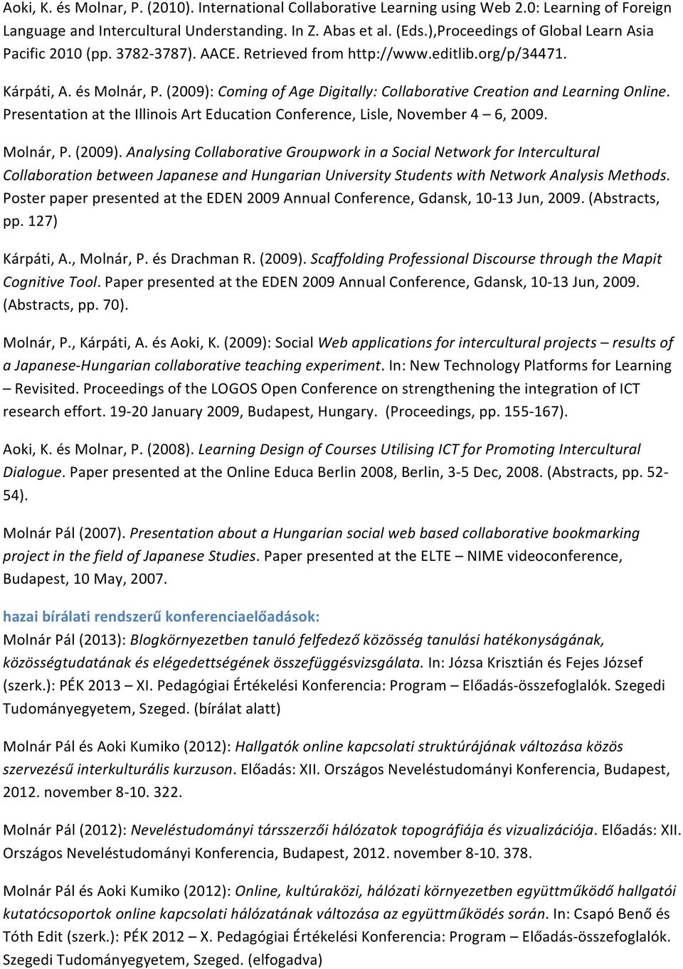 (2009): Coming of Age Digitally: Collaborative Creation and Learning Online. Presentation at the Illinois Art Education Conference, Lisle, November 4 6, 2009. Molnár, P. (2009).