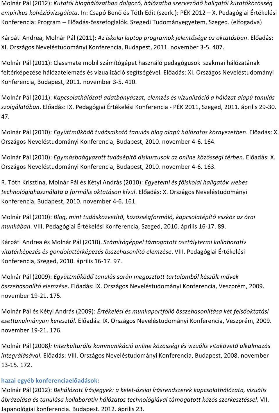 (elfogadva) Kárpáti Andrea, Molnár Pál (2011): Az iskolai laptop programok jelentősége az oktatásban. Előadás: XI. Országos Neveléstudományi Konferencia, Budapest, 2011. november 3-5. 407.