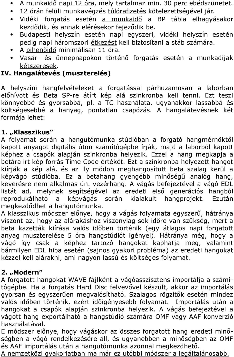 Budapesti helyszín esetén napi egyszeri, vidéki helyszín esetén pedig napi háromszori étkezést kell biztosítani a stáb számára. A pihenőidő minimálisan 11 óra.