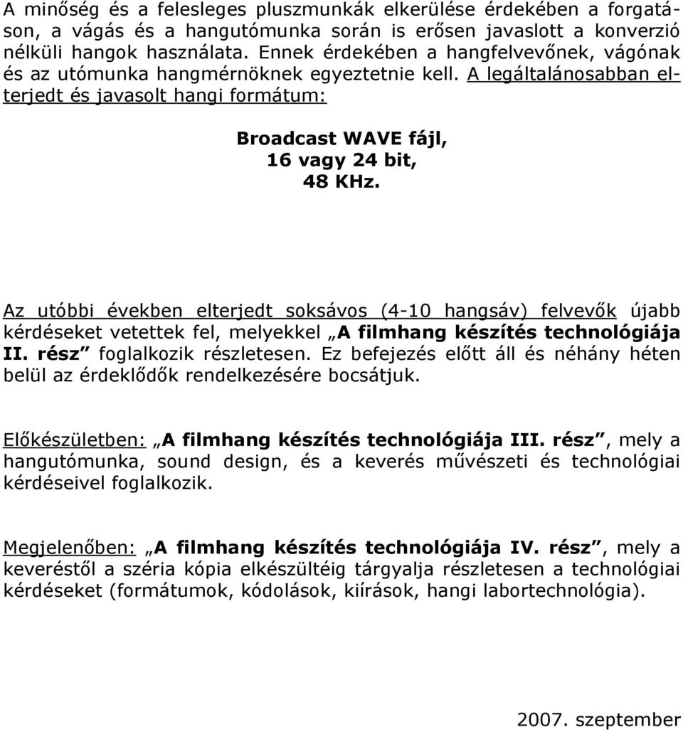 Az utóbbi években elterjedt soksávos (4-10 hangsáv) felvevők újabb kérdéseket vetettek fel, melyekkel A filmhang készítés technológiája II. rész foglalkozik részletesen.