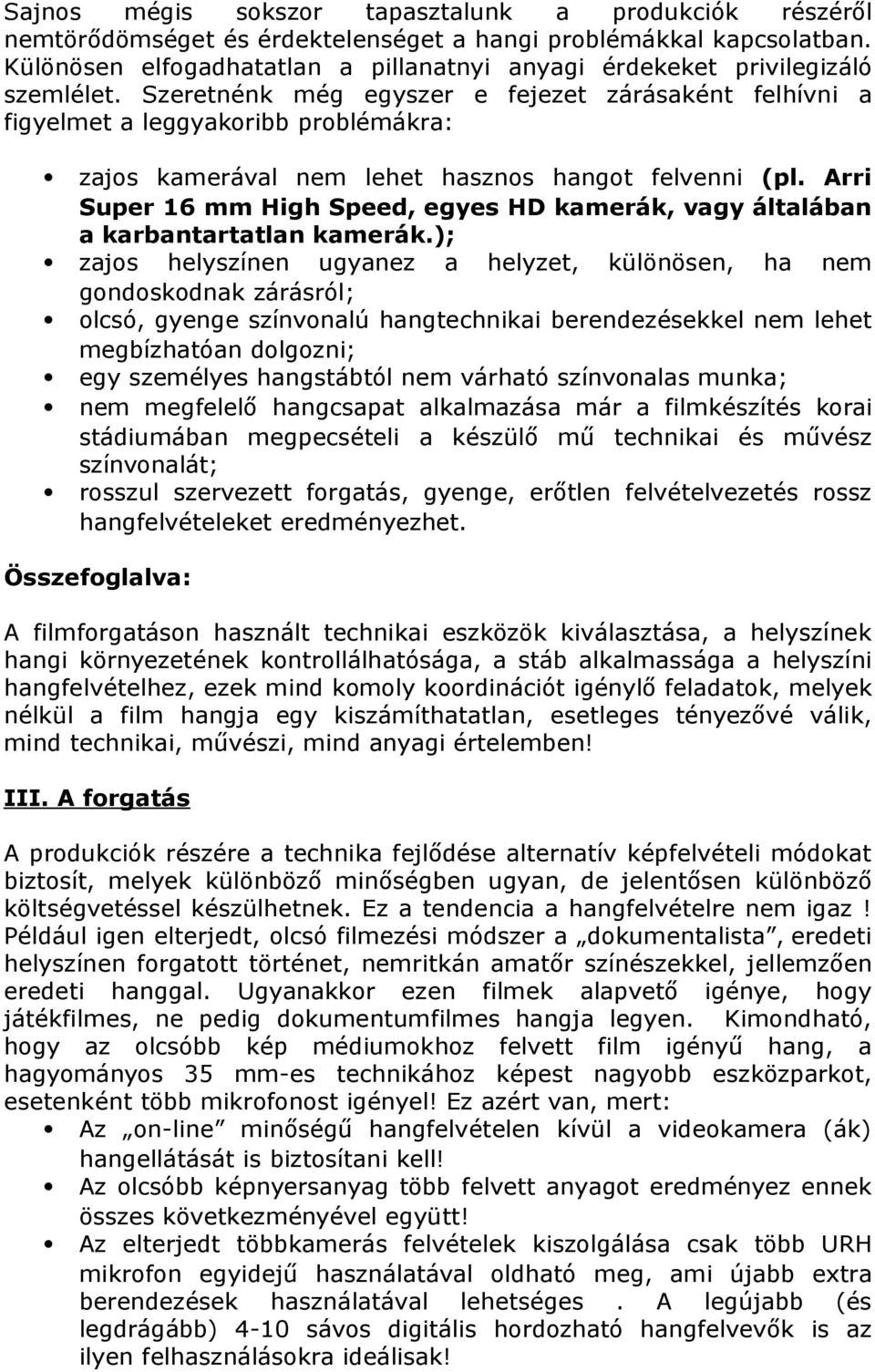 Szeretnénk még egyszer e fejezet zárásaként felhívni a figyelmet a leggyakoribb problémákra: zajos kamerával nem lehet hasznos hangot felvenni (pl.