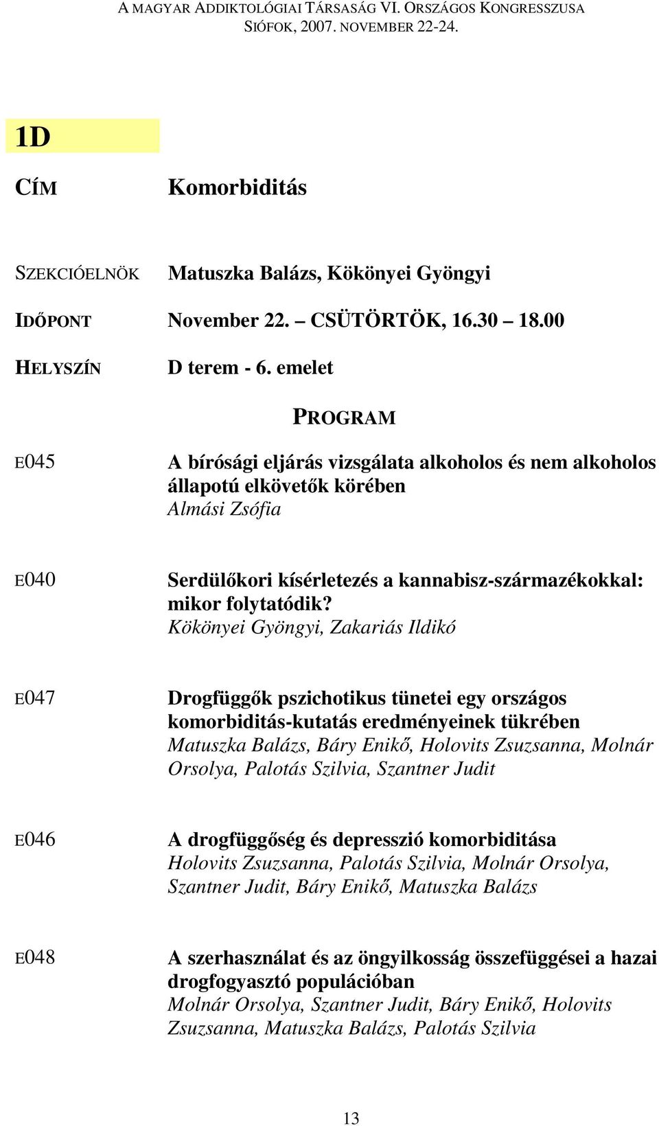 Kökönyei Gyöngyi, Zakariás Ildikó E047 Drogfüggők pszichotikus tünetei egy országos komorbiditás-kutatás eredményeinek tükrében Matuszka Balázs, Báry Enikő, Holovits Zsuzsanna, Molnár Orsolya,