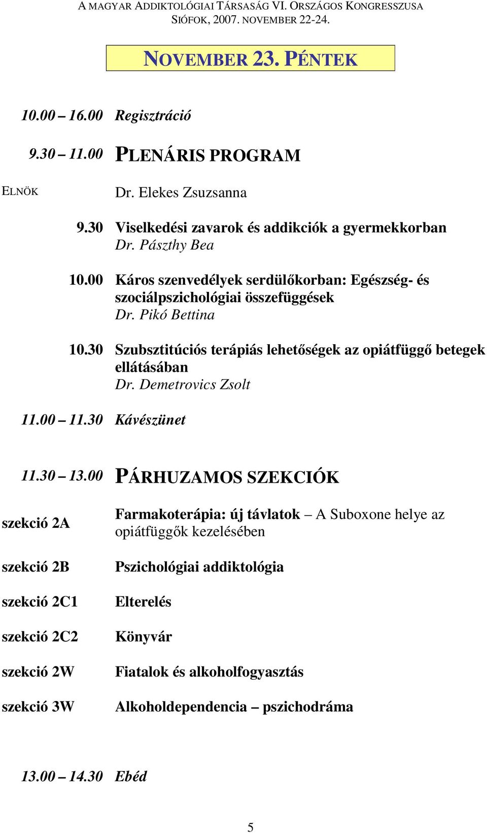 30 Szubsztitúciós terápiás lehetőségek az opiátfüggő betegek ellátásában Dr. Demetrovics Zsolt 11.00 11.30 Kávészünet 11.30 13.