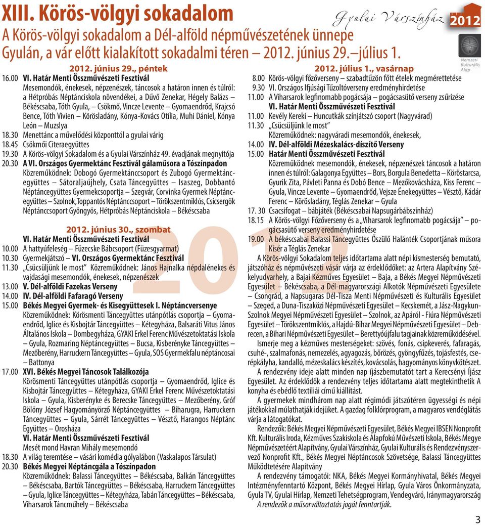 Határ Menti Összművészeti Fesztivál Mesemondók, énekesek, népzenészek, táncosok a határon innen és túlról: a Hétpróbás Néptánciskola növendékei, a Dűvő Zenekar, Hégely Balázs Békéscsaba, Tóth Gyula,