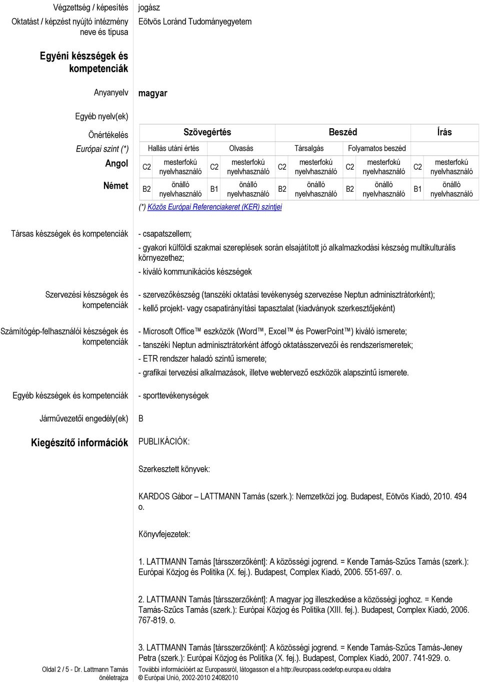 Számítógép-felhasználói készségek és Egyéb készségek és Járművezetői engedély(ek) Kiegészítő információk - csapatszellem; - gyakori külföldi szakmai szereplések során elsajátított jó alkalmazkodási