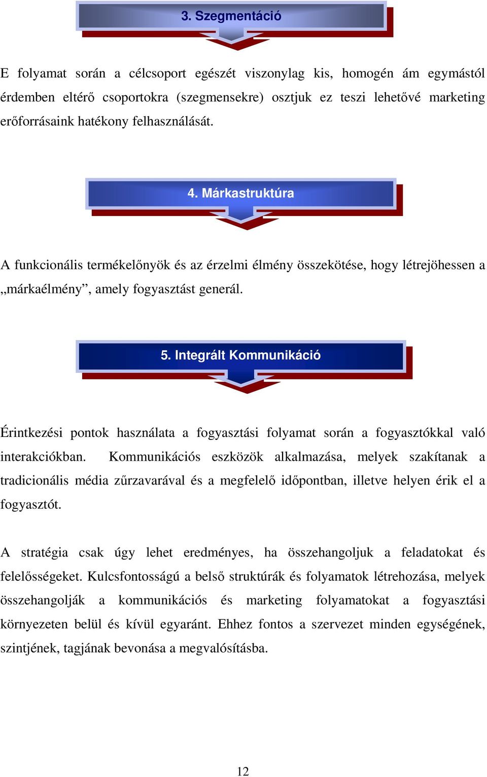 Integrált Kommunikáció Érintkezési pontok használata a fogyasztási folyamat során a fogyasztókkal való interakciókban.