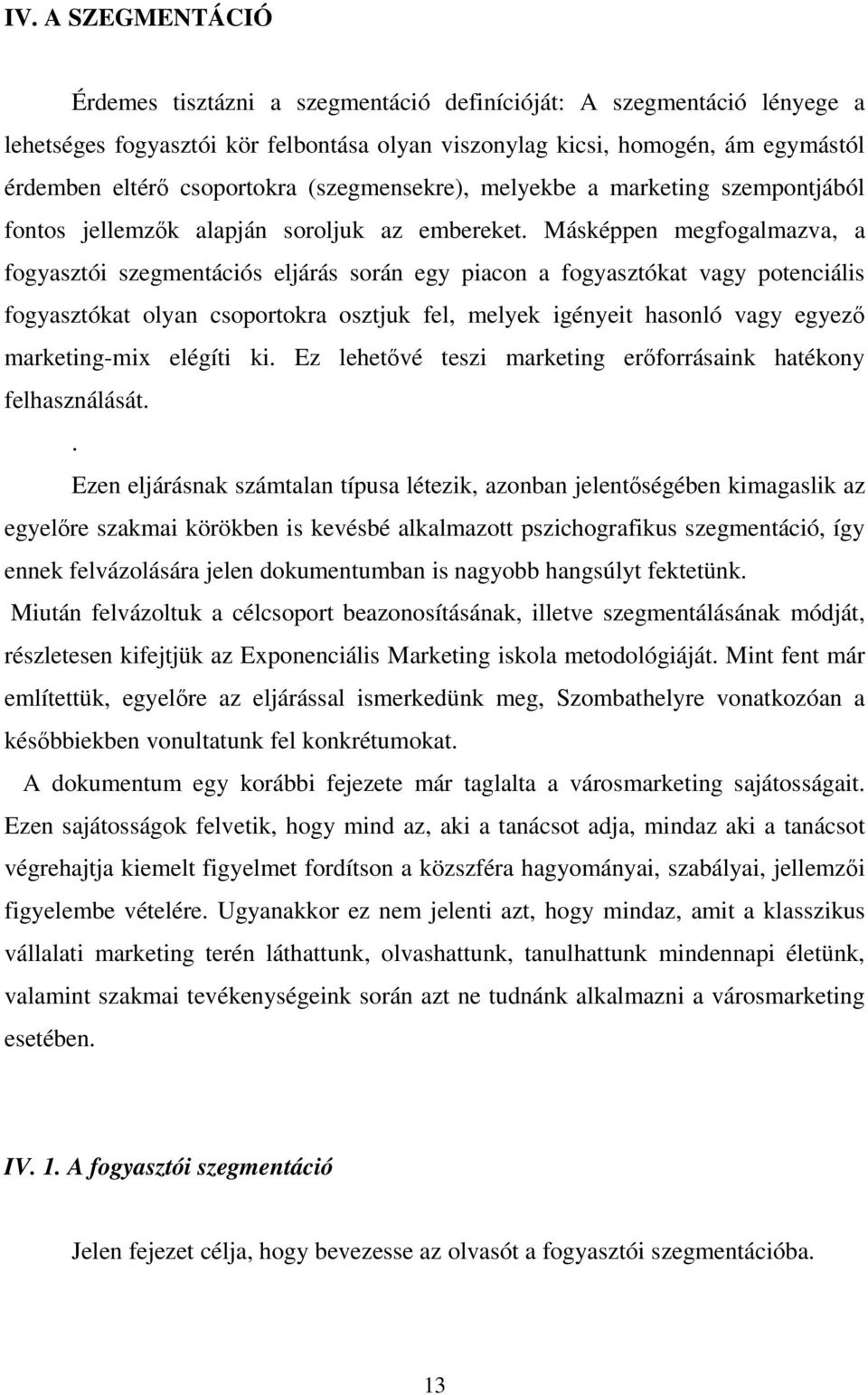 Másképpen megfogalmazva, a fogyasztói szegmentációs eljárás során egy piacon a fogyasztókat vagy potenciális fogyasztókat olyan csoportokra osztjuk fel, melyek igényeit hasonló vagy egyező