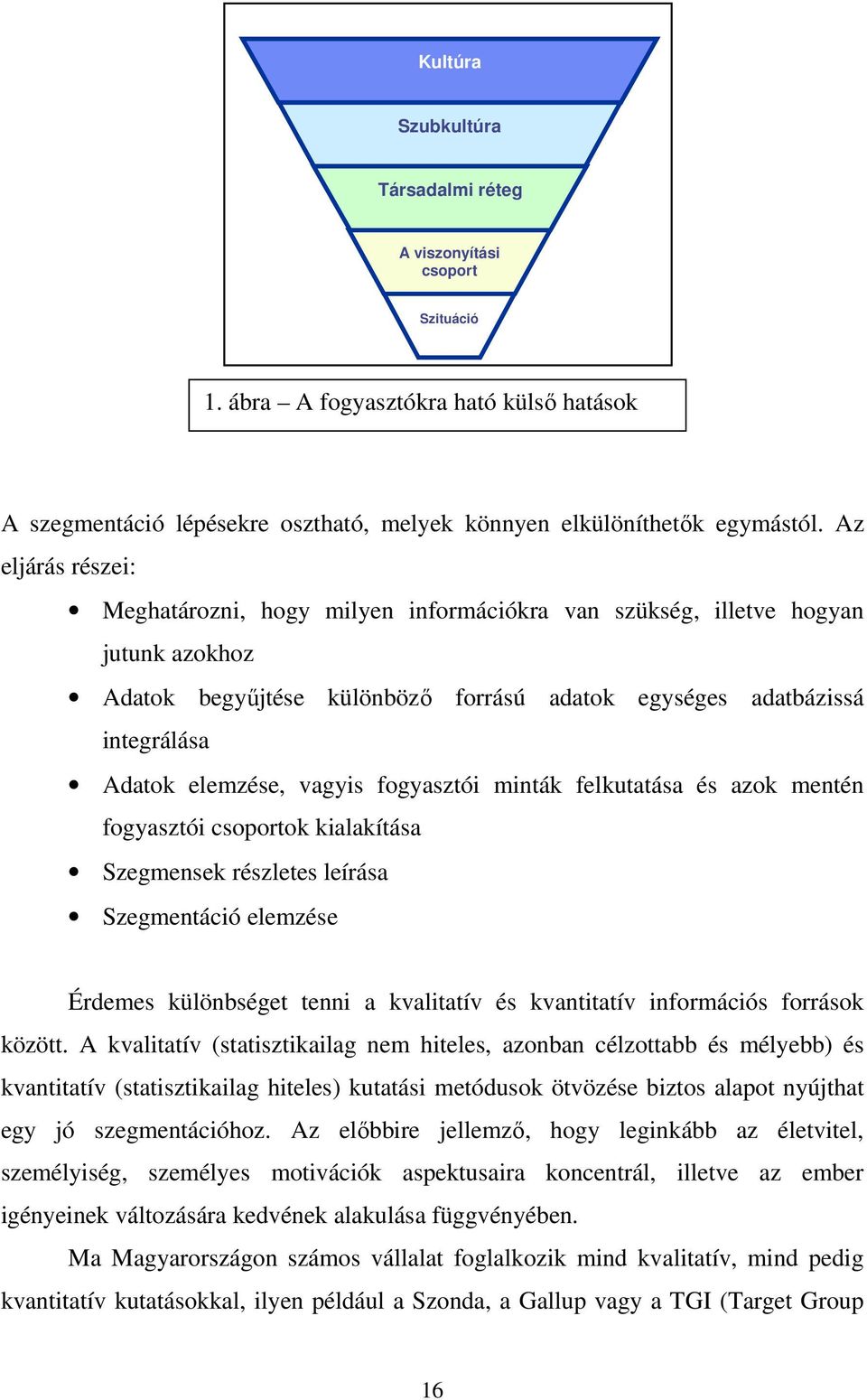 vagyis fogyasztói minták felkutatása és azok mentén fogyasztói csoportok kialakítása Szegmensek részletes leírása Szegmentáció elemzése Érdemes különbséget tenni a kvalitatív és kvantitatív