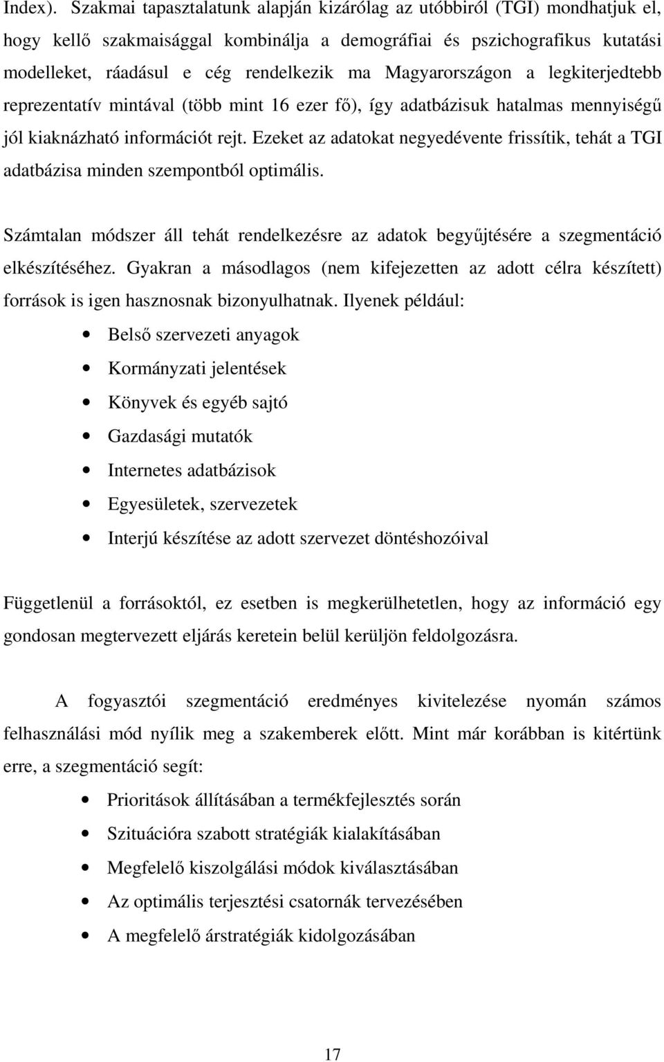 Magyarországon a legkiterjedtebb reprezentatív mintával (több mint 16 ezer fő), így adatbázisuk hatalmas mennyiségű jól kiaknázható információt rejt.