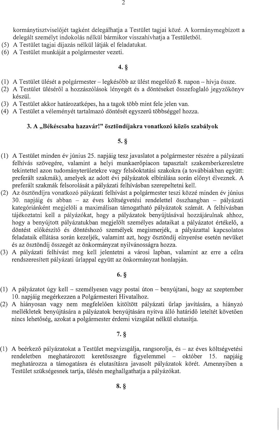 (2) A Testület üléséről a hozzászólások lényegét és a döntéseket összefoglaló jegyzőkönyv készül. (3) A Testület akkor határozatképes, ha a tagok több mint fele jelen van.