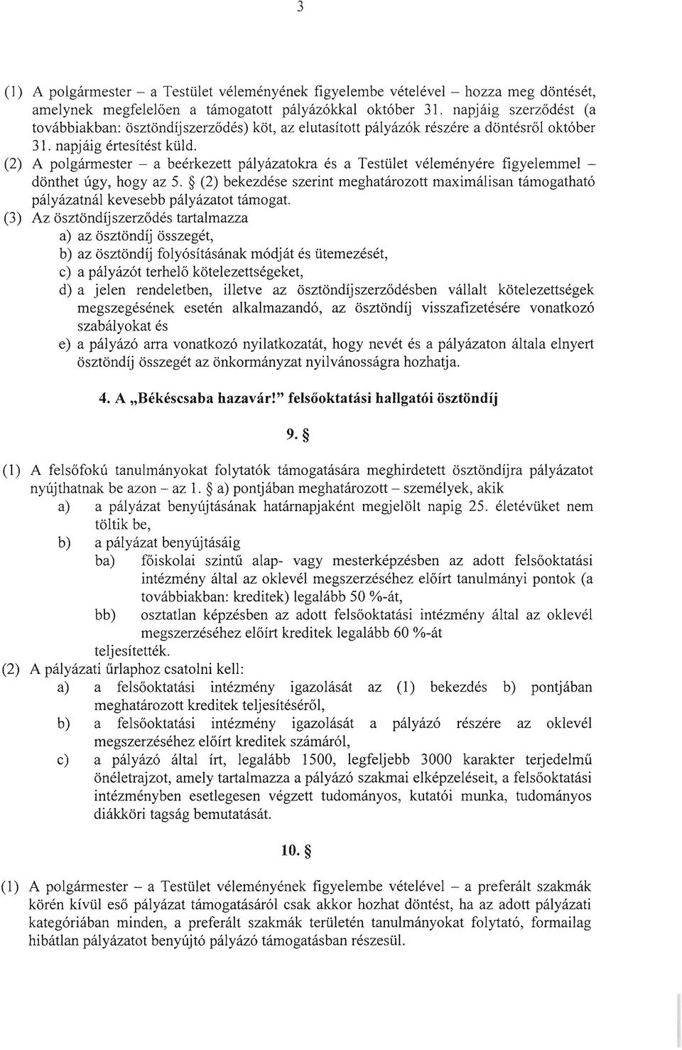 (2) A polgármester - a beérkezett pályázatokra és a Testület véleményére figyelemmel dönthet úgy, hogy az 5.