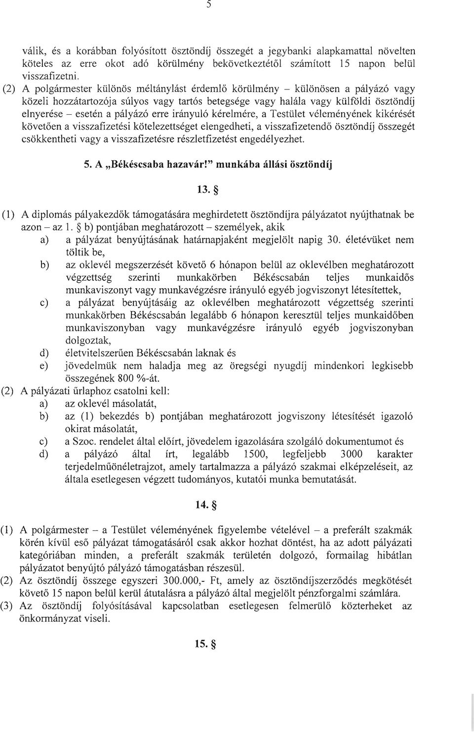 erre irányuló kérelmére, a Testület véleményének kikérését követően a visszafizetési kötelezettséget elengedheti, a visszafizetendő ösztöndíj összegét csökkentheti vagy a visszafizetésre