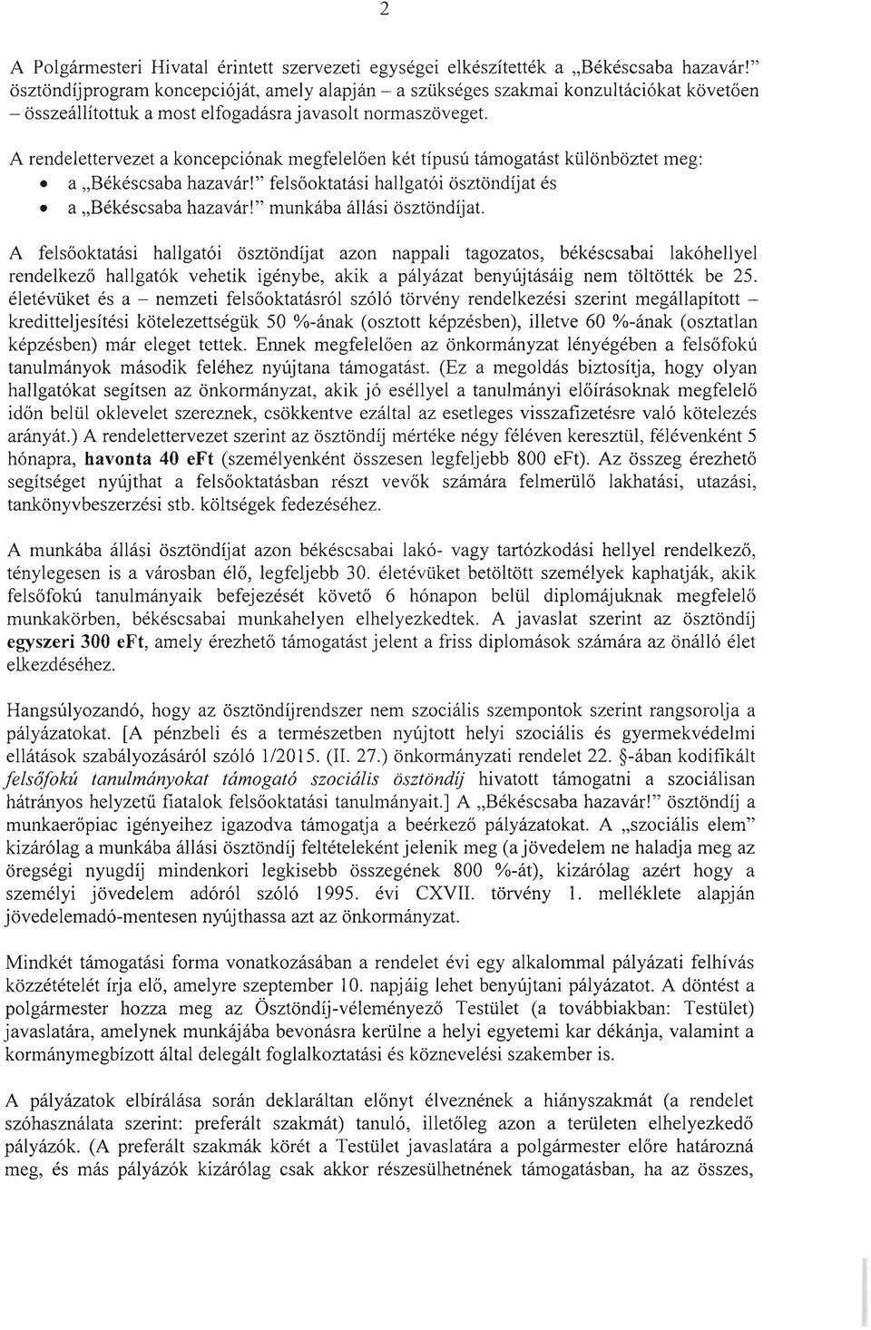 A rendelettervezet a koncepciónak megfelelően két típusú támogatást különböztet meg: a "Békéscsaba hazavár!" felsőoktatási hallgatói ösztöndíjat és a "Békéscsaba hazavár!" munkába állási ösztöndíjat.