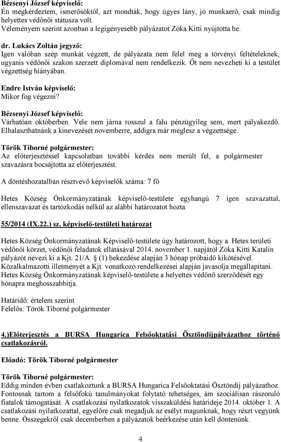 Lukács Zoltán jegyző: Igen valóban szép munkát végzett, de pályázata nem felel meg a törvényi feltételeknek, ugyanis védőnői szakon szerzett diplomával nem rendelkezik.