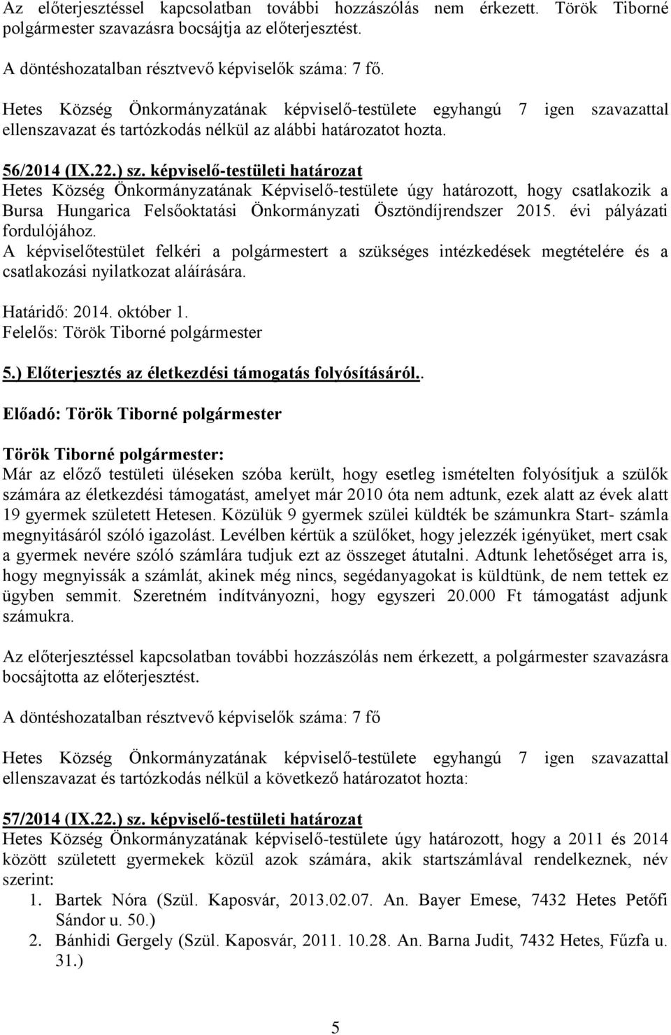 -testületi határozat Hetes Község Önkormányzatának Képviselő-testülete úgy határozott, hogy csatlakozik a Bursa Hungarica Felsőoktatási Önkormányzati Ösztöndíjrendszer 2015.