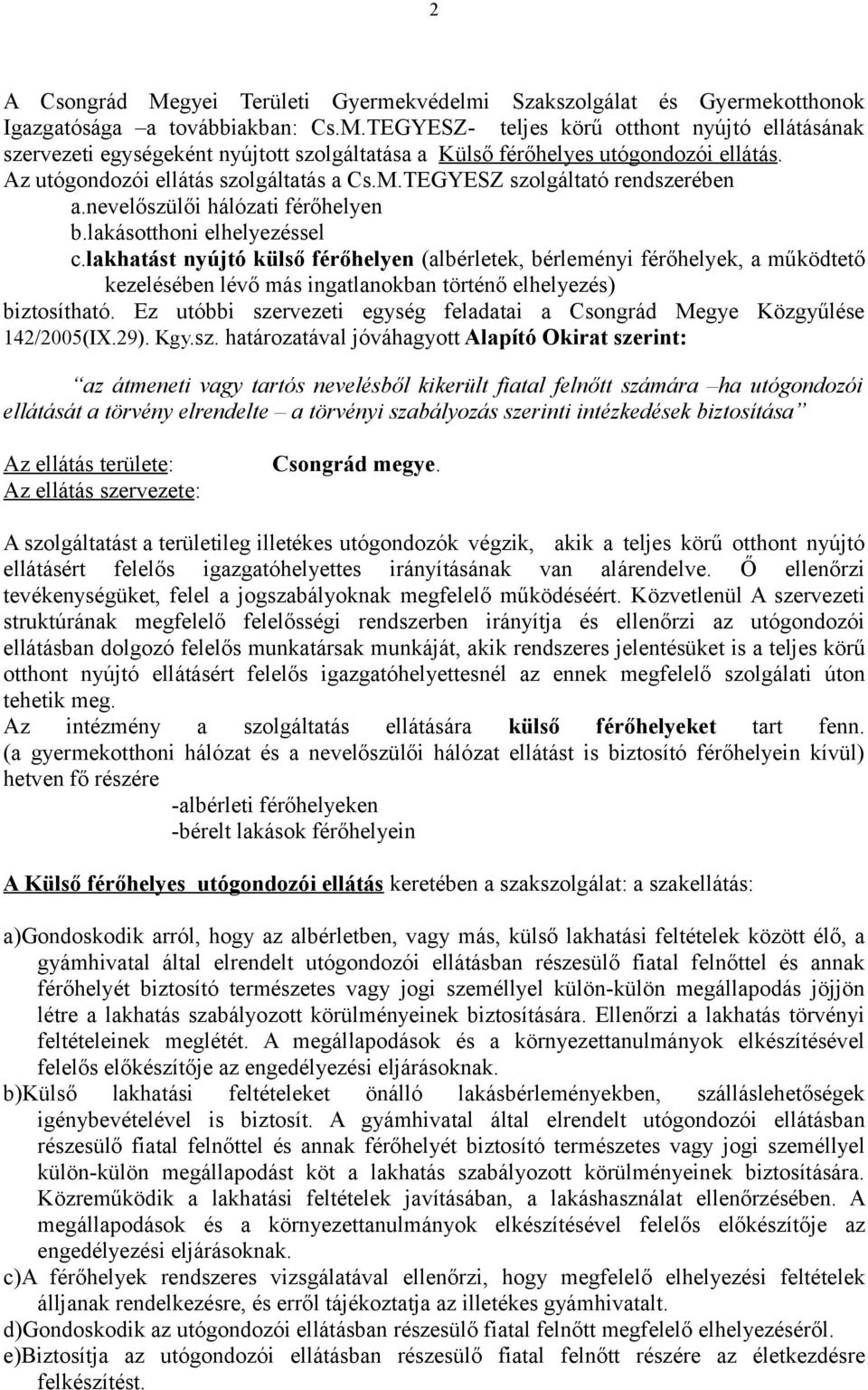 lakhatást nyújtó külső férőhelyen (albérletek, bérleményi férőhelyek, a működtető kezelésében lévő más ingatlanokban történő elhelyezés) biztosítható.