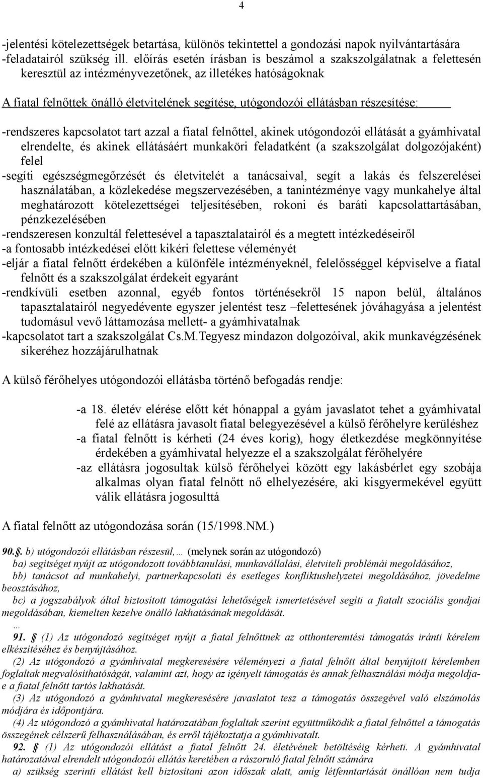 részesítése: -rendszeres kapcsolatot tart azzal a fiatal felnőttel, akinek utógondozói ellátását a gyámhivatal elrendelte, és akinek ellátásáért munkaköri feladatként (a szakszolgálat dolgozójaként)