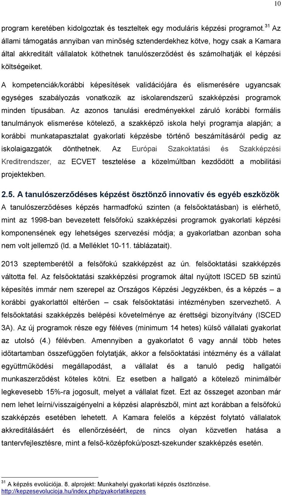 A kompetenciák/korábbi képesítések validációjára és elismerésére ugyancsak egységes szabályozás vonatkozik az iskolarendszerű szakképzési programok minden típusában.