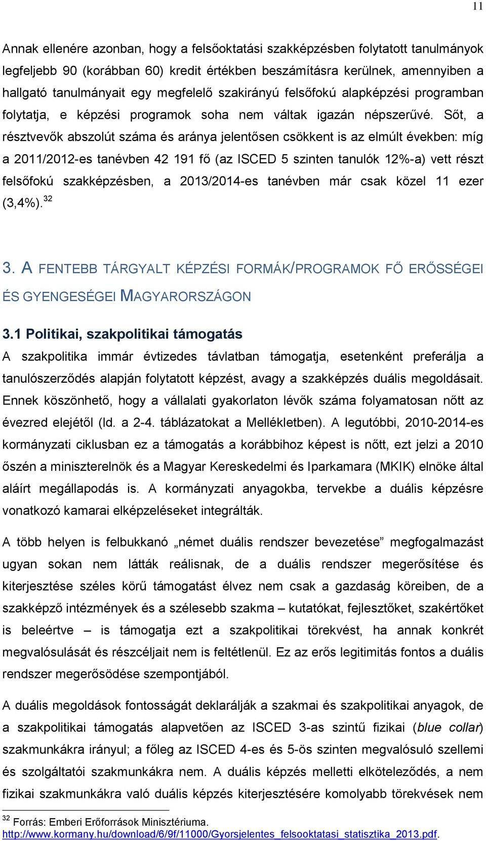 Sőt, a résztvevők abszolút száma és aránya jelentősen csökkent is az elmúlt években: míg a 2011/2012-es tanévben 42 191 fő (az ISCED 5 szinten tanulók 12%-a) vett részt felsőfokú szakképzésben, a