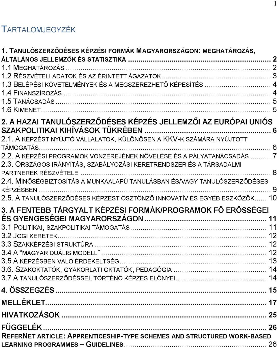 A HAZAI TANULÓSZERZŐDÉSES KÉPZÉS JELLEMZŐI AZ EURÓPAI UNIÓS SZAKPOLITIKAI KIHÍVÁSOK TÜKRÉBEN... 6 2.1. A KÉPZÉST NYÚJTÓ VÁLLALATOK, KÜLÖNÖSEN A KKV-K SZÁMÁRA NYÚJTOTT TÁMOGATÁS... 6 2.2. A KÉPZÉSI PROGRAMOK VONZEREJÉNEK NÖVELÉSE ÉS A PÁLYATANÁCSADÁS.