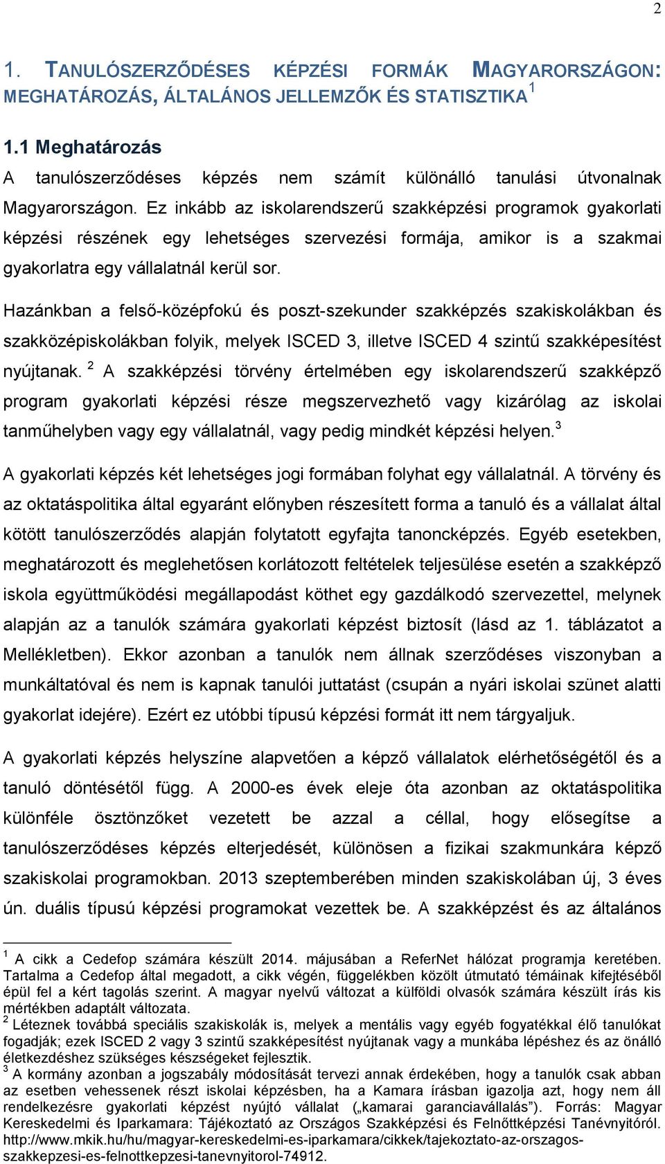 Ez inkább az iskolarendszerű szakképzési programok gyakorlati képzési részének egy lehetséges szervezési formája, amikor is a szakmai gyakorlatra egy vállalatnál kerül sor.